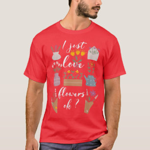 I Just Love Flowers, Cute Spring, And Summer T-Shirt