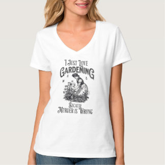 I just love gardening , because murder is wrong T-Shirt