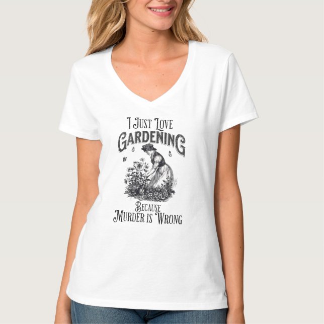 I just love gardening , because murder is wrong T-Shirt (Front)