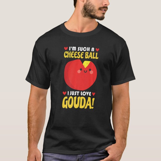 I Just Love Gouda Connoisseur Cheese Cheese Seller T-Shirt (Front)