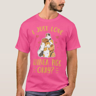 I just love guinea pigs okay Design for a Guinea P T-Shirt