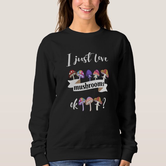 I Just Love Mushrooms Ok Sweatshirt (Front)