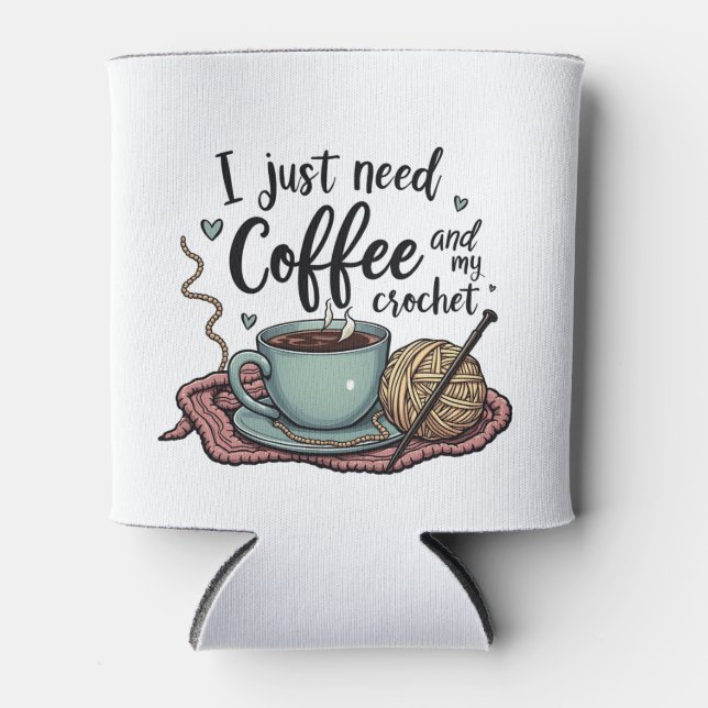 I Just Need a Coffee and Crochet  Can Cooler (Front)