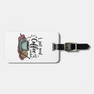 I Just Need a Coffee and Crochet  Luggage Tag