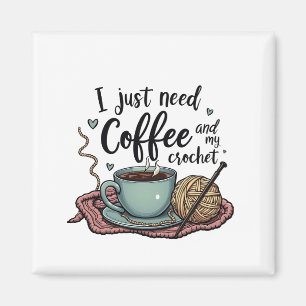 I Just Need a Coffee and Crochet  Magnet