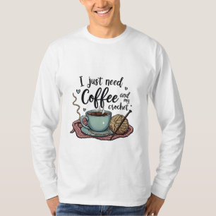 I Just Need a Coffee and Crochet  T-Shirt