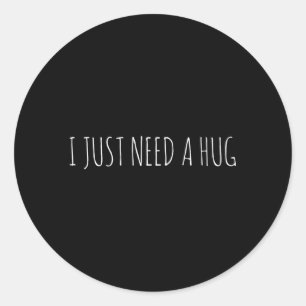 I Just Need A Hug Please Hug Me Classic Round Sticker
