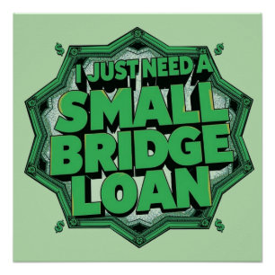 I Just Need A Small Bridge Loan Poster