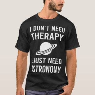 I Just Need Astronomy T-Shirt