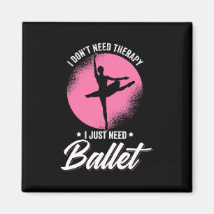 I Just Need Ballet Dance Magnet