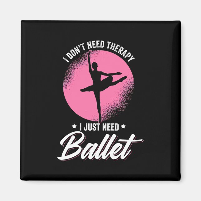 I Just Need Ballet Dance Magnet (Front)