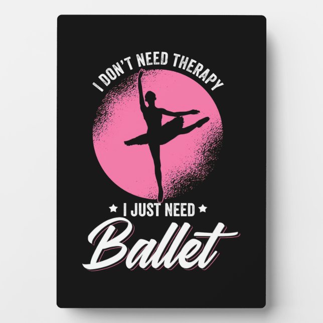 I Just Need Ballet Dance Plaque (Front)