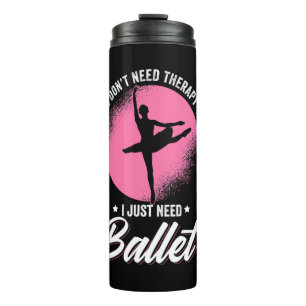 I Just Need Ballet Dance Thermal Tumbler