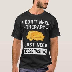 I Just Need Cheese Tasting T-Shirt