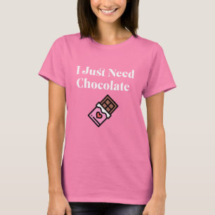 I Just Need Chocolate T-Shirt