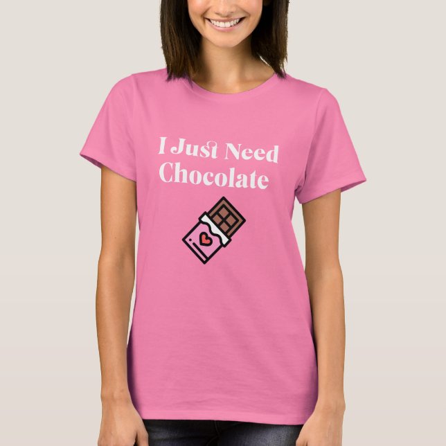 I Just Need Chocolate  T-Shirt (Front)