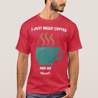I JUST NEED COFFEE AND MY CROCHET Premium T-Shirt