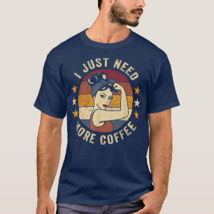 I Just Need More Coffee Rosie Funny Saying Drinki T-Shirt