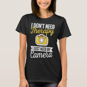I Just Need My Camera Funny Photographer Gag Gift T-Shirt