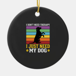 I Just Need My Dog Therapy Ceramic Tree Decoration