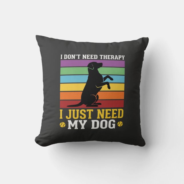 I Just Need My Dog Therapy Cushion (Front)