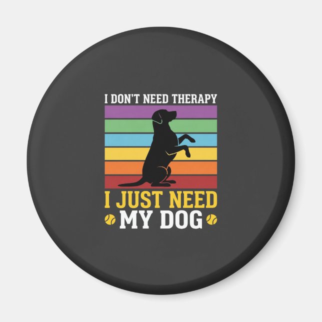 I Just Need My Dog Therapy Magnet (Front)