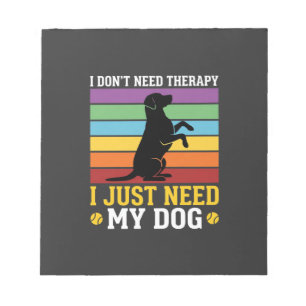 I Just Need My Dog Therapy Notepad