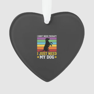 I Just Need My Dog Therapy Ornament