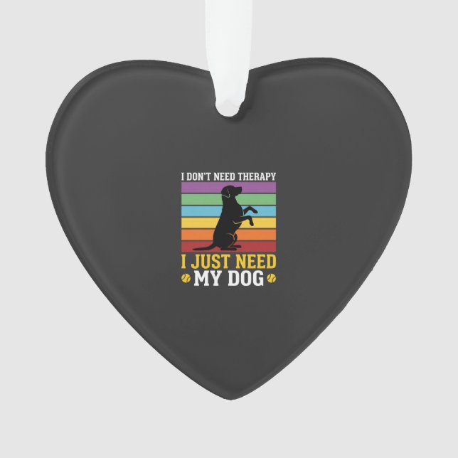 I Just Need My Dog Therapy Ornament (Front)