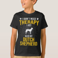 I Just Need My Dutch Shepherd Dog Lover Therapy