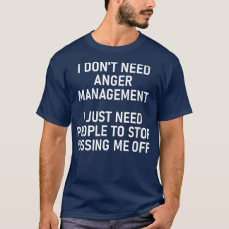 I Just Need People To Stop Pissing Me Off, Funny,  T-Shirt