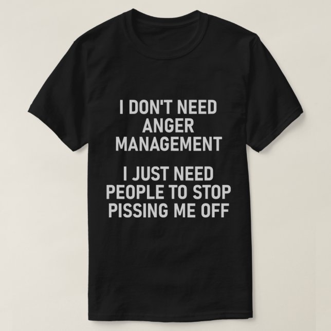 I Just Need People To Stop Pissing Me Off, Funny,  T-Shirt (Design Front)
