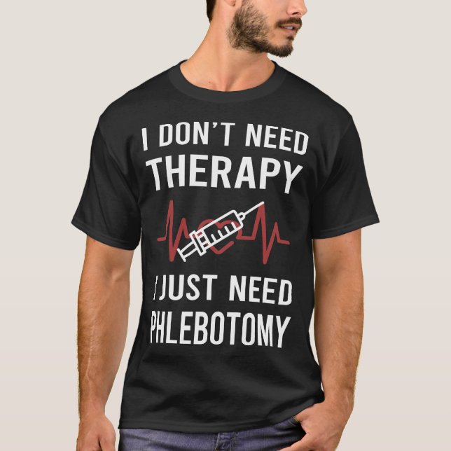 I Just Need Phlebotomy Phlebotomist T-Shirt (Front)