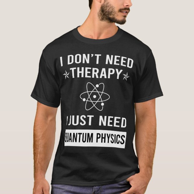 I Just Need Quantum Physics T-Shirt (Front)