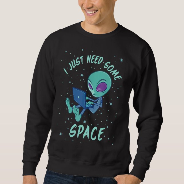 I Just Need Some Space Alien With Laptop Sweatshirt (Front)