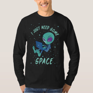 I Just Need Some Space Alien With Laptop T-Shirt