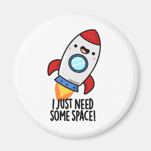 I Just Need Some Space Funny Rocket Pun Magnet
