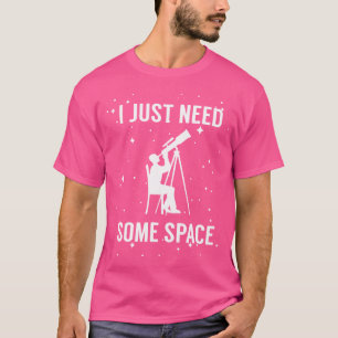 I Just Need Some Space Funny Telescope Astronomy L T-Shirt