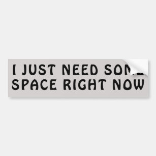 I JUST NEED Some SPACE Right Now Bumper Sticker