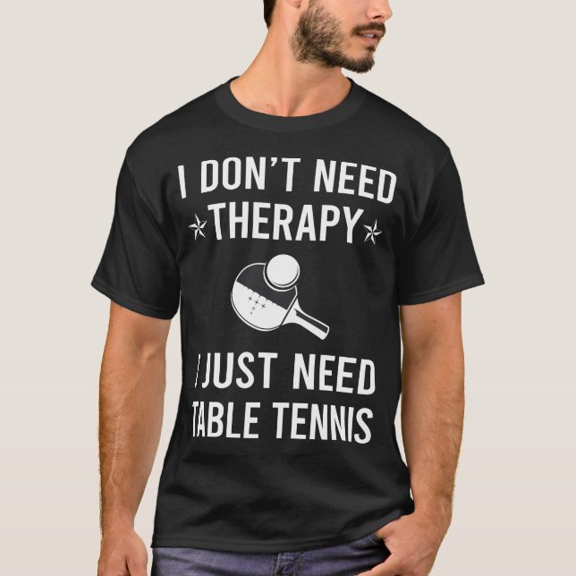 I Just Need Table Tennis Ping Pong T-Shirt (Front)