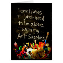 I Just Need To Be Alone With My Art Supplies