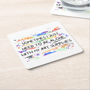 I Just Need To Be Alone With My Art Supplies Square Paper Coaster