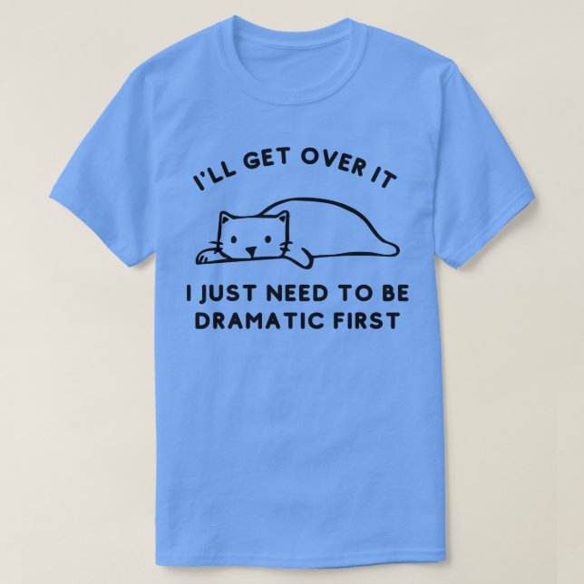 I Just Need To Be Dramatic Lazy cat Gift 5 T-Shirt (Design Front)