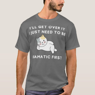 I Just Need To Be Dramatic Lazy Cat Gift 9 T-Shirt