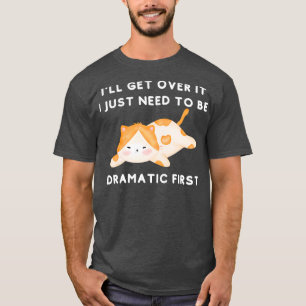 I Just Need To Be Dramatic Lazy Cat Gift T-Shirt