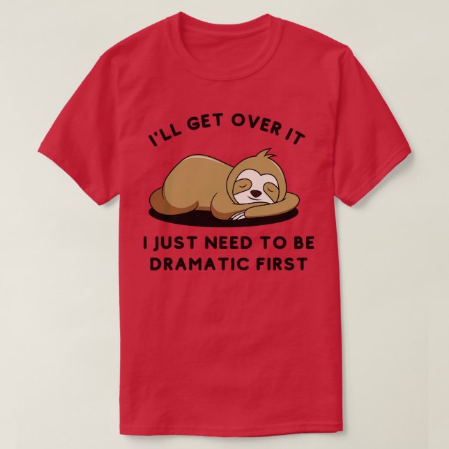 I Just Need To Be Dramatic Lazy Sloth Gift 1 T-Shirt (Design Front)