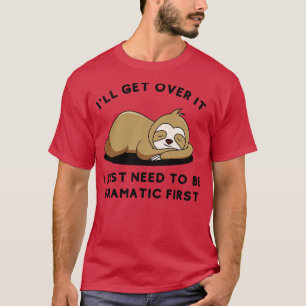 I Just Need To Be Dramatic Lazy Sloth Gift 1 T-Shirt