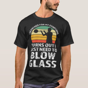 I just need to blow glass Glassblowing T-Shirt