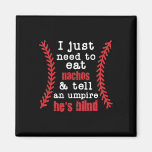 I Just Need To Eat Nachos And Tell An Umpire He's Magnet