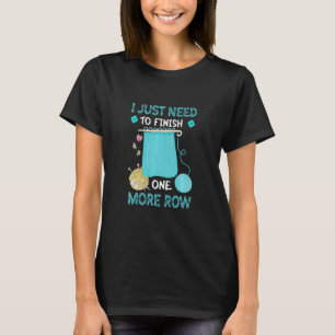 I Just Need To Finish One More Row Crochet 3 T-Shirt